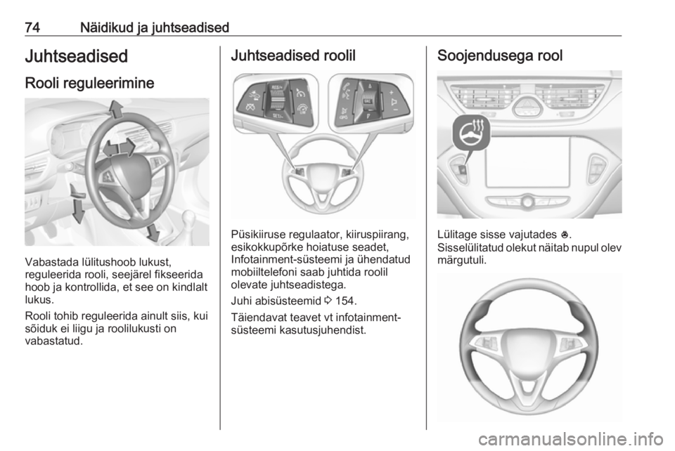 OPEL CORSA 2017 Omaniku käsiraamat (in Estonian) 74Näidikud ja juhtseadisedJuhtseadised
Rooli reguleerimine
Vabastada lülitushoob lukust,
reguleerida rooli, seejärel fikseerida
hoob ja kontrollida, et see on kindlalt
lukus.
Rooli tohib reguleerid OPEL CORSA 2017 Omaniku käsiraamat (in Estonian) 74Näidikud ja juhtseadisedJuhtseadised
Rooli reguleerimine
Vabastada lülitushoob lukust,
reguleerida rooli, seejärel fikseerida
hoob ja kontrollida, et see on kindlalt
lukus.
Rooli tohib reguleerid