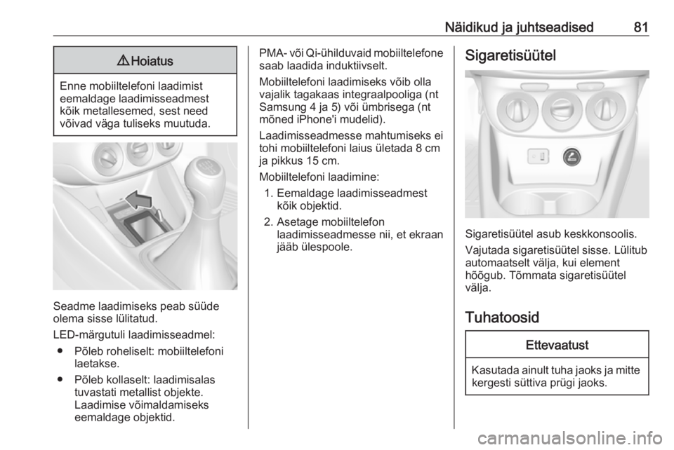 OPEL CORSA 2017  Omaniku käsiraamat (in Estonian) Näidikud ja juhtseadised819Hoiatus
Enne mobiiltelefoni laadimist
eemaldage laadimisseadmest
kõik metallesemed, sest need
võivad väga tuliseks muutuda.
Seadme laadimiseks peab süüde olema sisse l