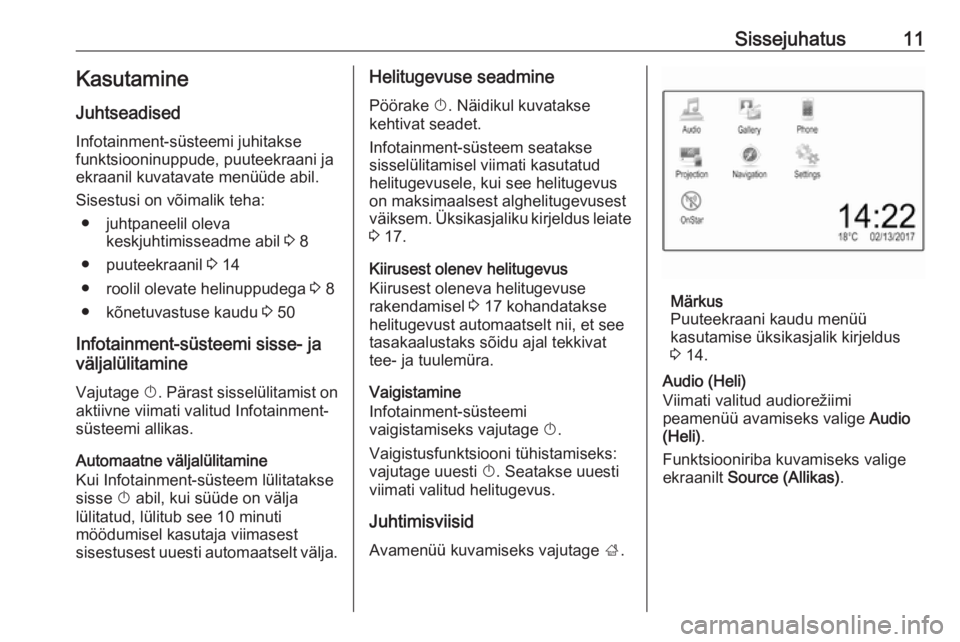 OPEL CORSA E 2017.5  Infotainment-süsteemi juhend (in Estonian) Sissejuhatus11Kasutamine
Juhtseadised
Infotainment-süsteemi juhitakse
funktsiooninuppude, puuteekraani ja ekraanil kuvatavate menüüde abil.
Sisestusi on võimalik teha: ● juhtpaneelil oleva keskj
