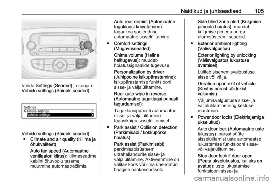 OPEL CORSA E 2017.5 Omaniku käsiraamat (in Estonian) Näidikud ja juhtseadised105
Valida Settings (Seaded) ja seejärel
Vehicle settings (Sõiduki seaded) .
Vehicle settings (Sõiduki seaded)
● Climate and air quality (Kliima ja
õhukvaliteet)
Auto f OPEL CORSA E 2017.5 Omaniku käsiraamat (in Estonian) Näidikud ja juhtseadised105
Valida Settings (Seaded) ja seejärel
Vehicle settings (Sõiduki seaded) .
Vehicle settings (Sõiduki seaded)
● Climate and air quality (Kliima ja
õhukvaliteet)
Auto f