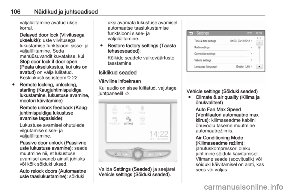 OPEL CORSA E 2017.5  Omaniku käsiraamat (in Estonian) 106Näidikud ja juhtseadisedväljalülitamine avatud ukse
korral.
Delayed door lock (Viivitusega
ukselukk) : uste viivitusega
lukustamise funktsiooni sisse- ja
väljalülitamine. Seda
menüüsuvandit 