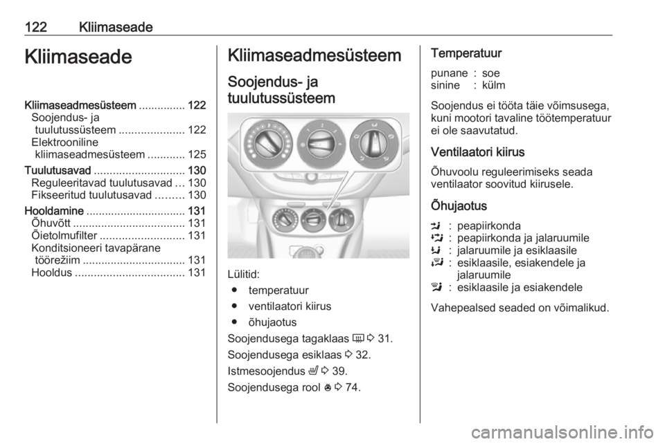 OPEL CORSA E 2017.5 Omaniku käsiraamat (in Estonian) 122KliimaseadeKliimaseadeKliimaseadmesüsteem...............122
Soojendus- ja tuulutussüsteem .....................122
Elektrooniline kliimaseadmesüsteem ............125
Tuulutusavad ............... OPEL CORSA E 2017.5 Omaniku käsiraamat (in Estonian) 122KliimaseadeKliimaseadeKliimaseadmesüsteem...............122
Soojendus- ja tuulutussüsteem .....................122
Elektrooniline kliimaseadmesüsteem ............125
Tuulutusavad ...............