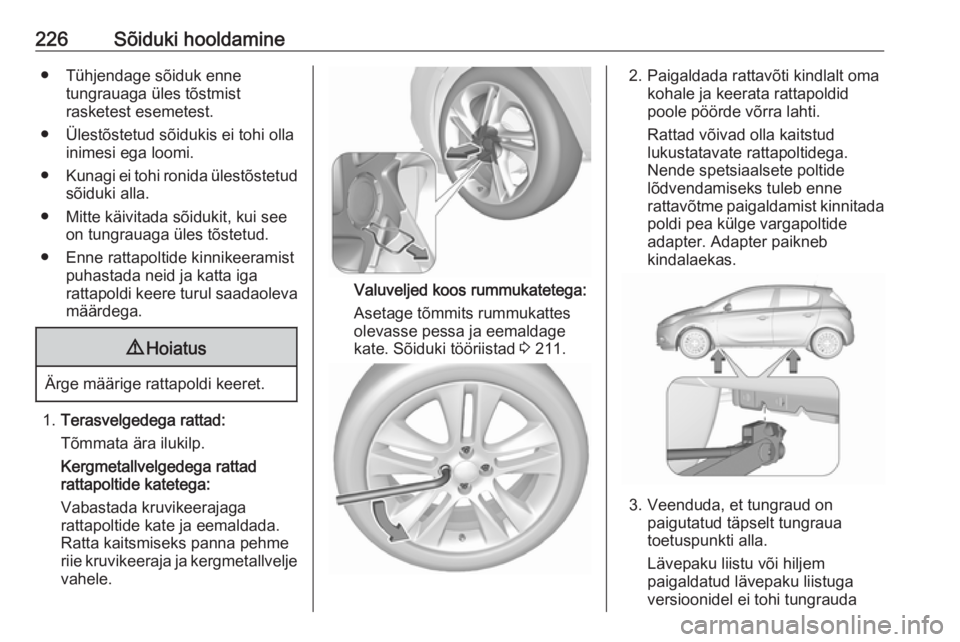 OPEL CORSA E 2017.5 Omaniku käsiraamat (in Estonian) 226Sõiduki hooldamine● Tühjendage sõiduk ennetungrauaga üles tõstmist
rasketest esemetest.
● Ülestõstetud sõidukis ei tohi olla inimesi ega loomi.
● Kunagi ei tohi ronida ülestõstetud
OPEL CORSA E 2017.5 Omaniku käsiraamat (in Estonian) 226Sõiduki hooldamine● Tühjendage sõiduk ennetungrauaga üles tõstmist
rasketest esemetest.
● Ülestõstetud sõidukis ei tohi olla inimesi ega loomi.
● Kunagi ei tohi ronida ülestõstetud