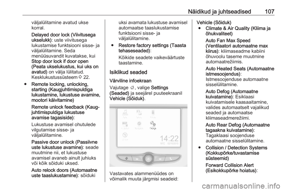 OPEL CORSA E 2018  Omaniku käsiraamat (in Estonian) Näidikud ja juhtseadised107väljalülitamine avatud ukse
korral.
Delayed door lock (Viivitusega
ukselukk) : uste viivitusega
lukustamise funktsiooni sisse- ja
väljalülitamine. Seda
menüüsuvandit 