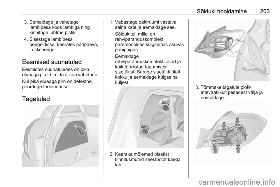OPEL CORSA E 2018  Omaniku käsiraamat (in Estonian) Sõiduki hooldamine2033. Eemaldage ja vahetagelambipesa koos lambiga ning
kinnitage juhtme pistik.
4. Sisestage lambipesa peegeldisse, keerates päripäeva,
ja fikseerige.
Eesmised suunatuled Eesmiste