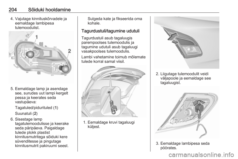 OPEL CORSA E 2018  Omaniku käsiraamat (in Estonian) 204Sõiduki hooldamine4. Vajutage kinnituskõrvadele jaeemaldage lambipesa
tulemoodulist.
5. Eemaldage lamp ja asendage see, surudes uut lampi kergelt
pessa ja keerates seda
vastupäeva:
Tagatuled/pid