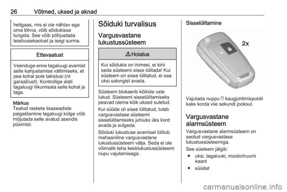 OPEL CORSA E 2018  Omaniku käsiraamat (in Estonian) 26Võtmed, uksed ja aknadheitgaas, mis ei ole nähtav ega
oma lõhna, võib sõidukisse
tungida. See võib põhjustada
teadvusekaotust ja isegi surma.Ettevaatust
Veenduge enne tagaluugi avamist selle 