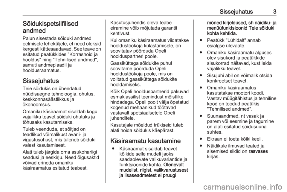 OPEL CORSA E 2018  Omaniku käsiraamat (in Estonian) Sissejuhatus3Sõidukispetsiifilised
andmed
Palun sisestada sõiduki andmed
eelmisele leheküljele, et need oleksid
kergesti kättesaadavad. See teave on
esitatud peatükkides "Korrashoid ja
hooldu