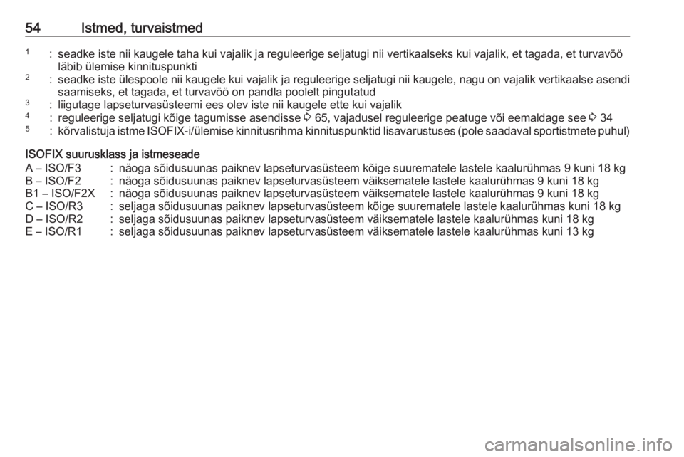 OPEL CORSA E 2018  Omaniku käsiraamat (in Estonian) 54Istmed, turvaistmed1:seadke iste nii kaugele taha kui vajalik ja reguleerige seljatugi nii vertikaalseks kui vajalik, et tagada, et turvavööläbib ülemise kinnituspunkti2:seadke iste ülespoole n