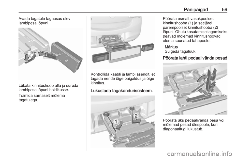 OPEL CORSA E 2018  Omaniku käsiraamat (in Estonian) Panipaigad59Avada tagatule tagaosas olev
lambipesa lõpuni.
Lükata kinnitushoob alla ja suruda
lambipesa lõpuni hoidikusse.
Toimida sarnaselt mõlema
tagatulega.
Kontrollida kaabli ja lambi asendit,