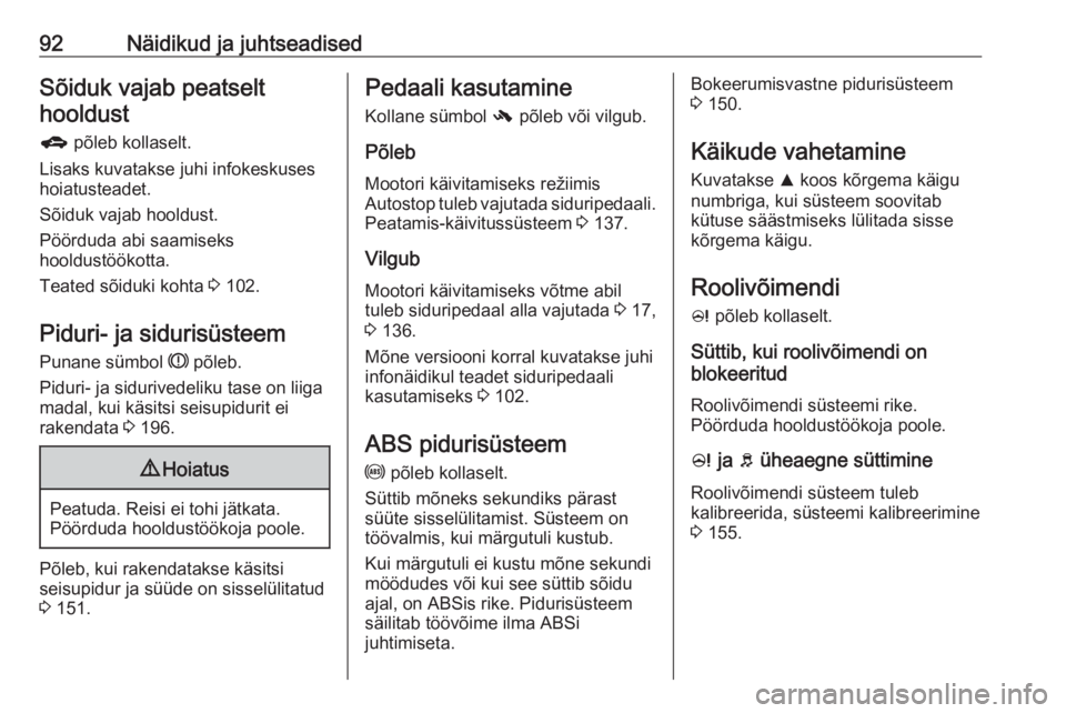 OPEL CORSA E 2018  Omaniku käsiraamat (in Estonian) 92Näidikud ja juhtseadisedSõiduk vajab peatselthooldust
g  põleb kollaselt.
Lisaks kuvatakse juhi infokeskuses
hoiatusteadet.
Sõiduk vajab hooldust.
Pöörduda abi saamiseks
hooldustöökotta.
Tea