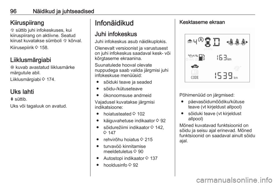 OPEL CORSA E 2018  Omaniku käsiraamat (in Estonian) 96Näidikud ja juhtseadisedKiiruspiirangL  süttib juhi infokeskuses, kui
kiiruspiirang on aktiivne. Seatud
kiirust kuvatakse sümboli  L kõrval.
Kiirusepiirik  3 158.
Liiklusmärgiabi L  kuvab avast