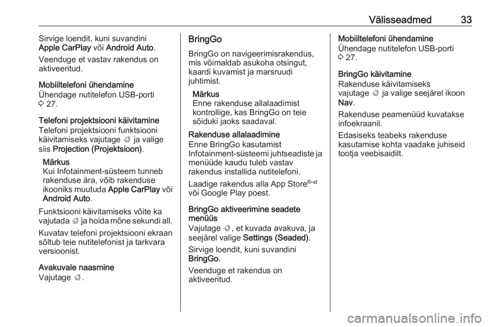 OPEL CORSA E 2018.5  Infotainment-süsteemi juhend (in Estonian) Välisseadmed33Sirvige loendit, kuni suvandini
Apple CarPlay  või Android Auto .
Veenduge et vastav rakendus on
aktiveeritud.
Mobiiltelefoni ühendamine
Ühendage nutitelefon USB-porti
3  27.
Telefon