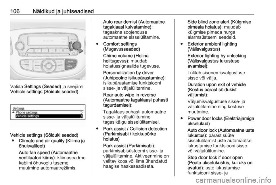 OPEL CORSA E 2018.5  Omaniku käsiraamat (in Estonian) 106Näidikud ja juhtseadised
Valida Settings (Seaded)  ja seejärel
Vehicle settings (Sõiduki seaded) .
Vehicle settings (Sõiduki seaded)
● Climate and air quality (Kliima ja
õhukvaliteet)
Auto f