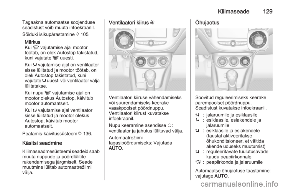 OPEL CORSA E 2018.5 Omaniku käsiraamat (in Estonian) Kliimaseade129Tagaakna automaatse soojenduse
seadistust võib muuta infoekraanil.
Sõiduki isikupärastamine 3 105.
Märkus
Kui V vajutamise ajal mootor
töötab, on olek Autostop takistatud,
kuni v OPEL CORSA E 2018.5 Omaniku käsiraamat (in Estonian) Kliimaseade129Tagaakna automaatse soojenduse
seadistust võib muuta infoekraanil.
Sõiduki isikupärastamine 3 105.
Märkus
Kui V vajutamise ajal mootor
töötab, on olek Autostop takistatud,
kuni v