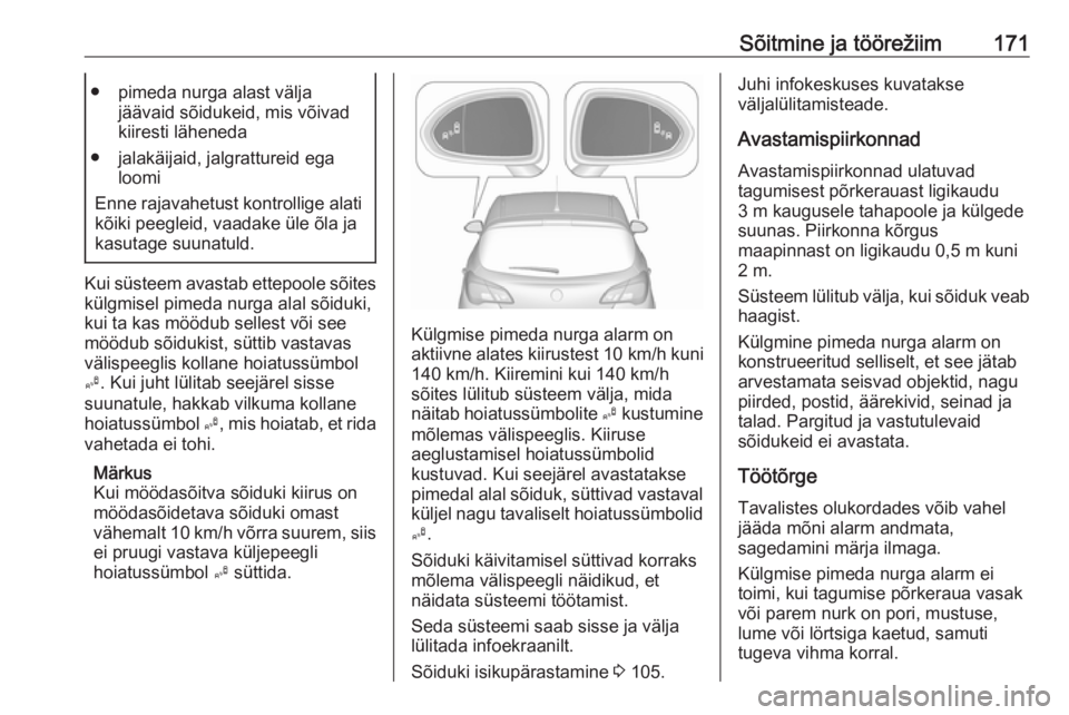 OPEL CORSA E 2018.5 Omaniku käsiraamat (in Estonian) Sõitmine ja töörežiim171● pimeda nurga alast väljajäävaid sõidukeid, mis võivad
kiiresti läheneda
● jalakäijaid, jalgrattureid ega loomi
Enne rajavahetust kontrollige alati
kõiki peegl OPEL CORSA E 2018.5 Omaniku käsiraamat (in Estonian) Sõitmine ja töörežiim171● pimeda nurga alast väljajäävaid sõidukeid, mis võivad
kiiresti läheneda
● jalakäijaid, jalgrattureid ega loomi
Enne rajavahetust kontrollige alati
kõiki peegl