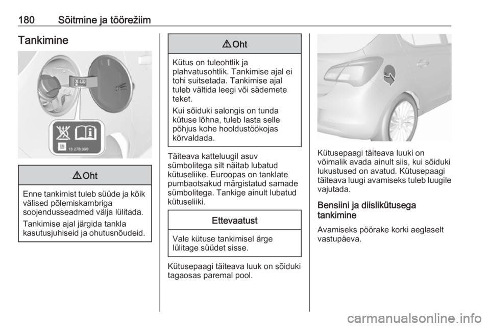 OPEL CORSA E 2018.5 Omaniku käsiraamat (in Estonian) 180Sõitmine ja töörežiimTankimine9Oht
Enne tankimist tuleb süüde ja kõik
välised põlemiskambriga
soojendusseadmed välja lülitada.
Tankimise ajal järgida tankla
kasutusjuhiseid ja ohutusnõ OPEL CORSA E 2018.5 Omaniku käsiraamat (in Estonian) 180Sõitmine ja töörežiimTankimine9Oht
Enne tankimist tuleb süüde ja kõik
välised põlemiskambriga
soojendusseadmed välja lülitada.
Tankimise ajal järgida tankla
kasutusjuhiseid ja ohutusnõ