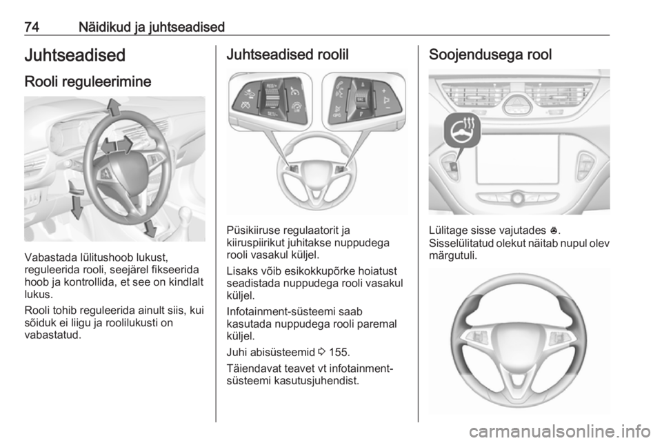 OPEL CORSA E 2018.5 Omaniku käsiraamat (in Estonian) 74Näidikud ja juhtseadisedJuhtseadised
Rooli reguleerimine
Vabastada lülitushoob lukust,
reguleerida rooli, seejärel fikseerida
hoob ja kontrollida, et see on kindlalt
lukus.
Rooli tohib reguleerid OPEL CORSA E 2018.5 Omaniku käsiraamat (in Estonian) 74Näidikud ja juhtseadisedJuhtseadised
Rooli reguleerimine
Vabastada lülitushoob lukust,
reguleerida rooli, seejärel fikseerida
hoob ja kontrollida, et see on kindlalt
lukus.
Rooli tohib reguleerid