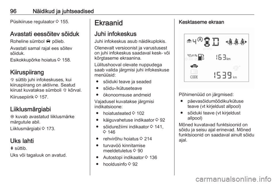 OPEL CORSA E 2018.5 Omaniku käsiraamat (in Estonian) 96Näidikud ja juhtseadisedPüsikiiruse regulaator 3 155.
Avastati eessõitev sõiduk Roheline sümbol A põleb.
Avastati samal rajal ees sõitev
sõiduk.
Esikokkupõrke hoiatus 3 158.
Kiiruspiirang OPEL CORSA E 2018.5 Omaniku käsiraamat (in Estonian) 96Näidikud ja juhtseadisedPüsikiiruse regulaator 3 155.
Avastati eessõitev sõiduk Roheline sümbol A põleb.
Avastati samal rajal ees sõitev
sõiduk.
Esikokkupõrke hoiatus 3 158.
Kiiruspiirang