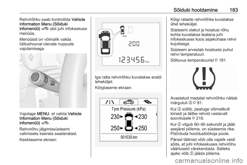 OPEL CORSA E 2019 Omaniku käsiraamat (in Estonian) Sõiduki hooldamine183Rehvirõhku saab kontrollida Vehicle
Information Menu (Sõiduki
infomenüü) ? abil juhi infokeskuse
menüüs.
Menüüsid on võimalik valida
lülitushooval olevate nuppude
vaj OPEL CORSA E 2019 Omaniku käsiraamat (in Estonian) Sõiduki hooldamine183Rehvirõhku saab kontrollida Vehicle
Information Menu (Sõiduki
infomenüü) ? abil juhi infokeskuse
menüüs.
Menüüsid on võimalik valida
lülitushooval olevate nuppude
vaj