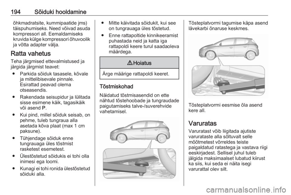 OPEL CORSA E 2019  Omaniku käsiraamat (in Estonian) 194Sõiduki hooldamineõhkmadratsite, kummipaatide jms)
täispuhumiseks. Need võivad asuda
kompressori all. Eemaldamiseks
kruvida külge kompressori õhuvoolik ja võtta adapter välja.
Ratta vahetus