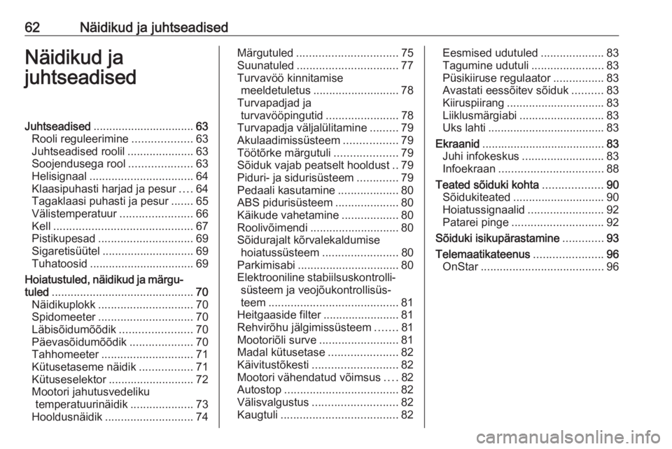 OPEL CORSA E 2019 Omaniku käsiraamat (in Estonian) 62Näidikud ja juhtseadisedNäidikud ja
juhtseadisedJuhtseadised ................................ 63
Rooli reguleerimine ...................63
Juhtseadised roolil .....................63
Soojendusega OPEL CORSA E 2019 Omaniku käsiraamat (in Estonian) 62Näidikud ja juhtseadisedNäidikud ja
juhtseadisedJuhtseadised ................................ 63
Rooli reguleerimine ...................63
Juhtseadised roolil .....................63
Soojendusega