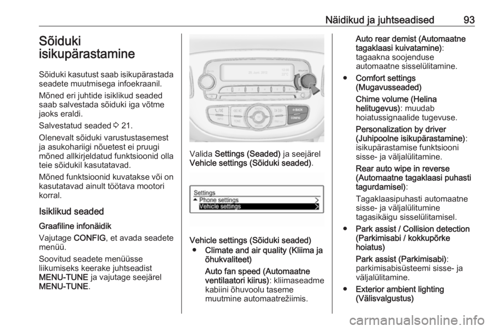 OPEL CORSA E 2019  Omaniku käsiraamat (in Estonian) Näidikud ja juhtseadised93Sõiduki
isikupärastamine
Sõiduki kasutust saab isikupärastada
seadete muutmisega infoekraanil.
Mõned eri juhtide isiklikud seaded
saab salvestada sõiduki iga võtme ja