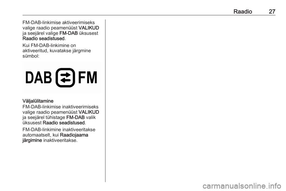 OPEL CORSA F 2020  Infotainment-süsteemi juhend (in Estonian) Raadio27FM-DAB-linkimise aktiveerimiseks
valige raadio peamenüüst  VALIKUD
ja seejärel valige  FM-DAB üksusest
Raadio seadistused .
Kui FM-DAB-linkimine on
aktiveeritud, kuvatakse järgmine
sümbo