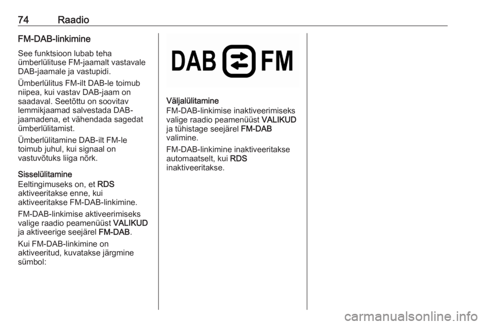 OPEL CORSA F 2020  Infotainment-süsteemi juhend (in Estonian) 74RaadioFM-DAB-linkimine
See funktsioon lubab teha
ümberlülituse FM-jaamalt vastavale
DAB-jaamale ja vastupidi.
Ümberlülitus FM-ilt DAB-le toimub
niipea, kui vastav DAB-jaam on
saadaval. Seetõttu