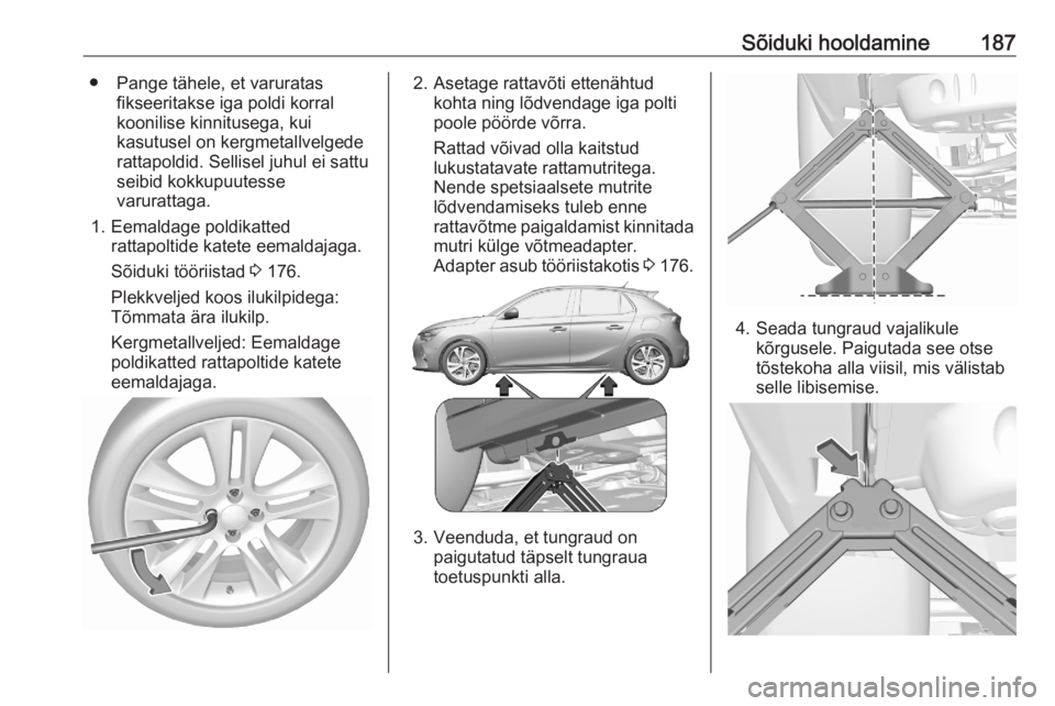 OPEL CORSA F 2020 Omaniku käsiraamat (in Estonian) Sõiduki hooldamine187● Pange tähele, et varuratasfikseeritakse iga poldi korral
koonilise kinnitusega, kui
kasutusel on kergmetallvelgede
rattapoldid. Sellisel juhul ei sattu
seibid kokkupuutesse
OPEL CORSA F 2020 Omaniku käsiraamat (in Estonian) Sõiduki hooldamine187● Pange tähele, et varuratasfikseeritakse iga poldi korral
koonilise kinnitusega, kui
kasutusel on kergmetallvelgede
rattapoldid. Sellisel juhul ei sattu
seibid kokkupuutesse