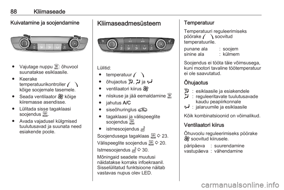 OPEL CORSA F 2020  Omaniku käsiraamat (in Estonian) 88KliimaseadeKuivatamine ja soojendamine
● Vajutage nuppu $: õhuvool
suunatakse esiklaasile.
● Keerake temperatuurikontroller  :
kõige soojemale tasemele.
● Seada ventilaator  E kõige
kiirema