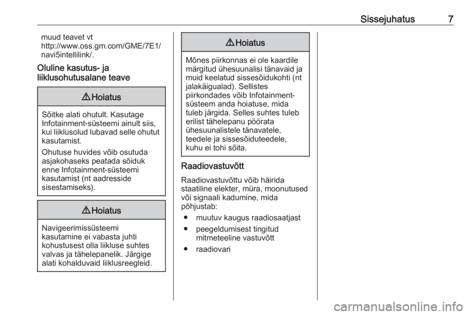 OPEL CROSSLAND X 2017.75  Infotainment-süsteemi juhend (in Estonian) Sissejuhatus7muud teavet vt
http://www.oss.gm.com/GME/7E1/
navi5intellilink/.
Oluline kasutus- ja
liiklusohutusalane teave9 Hoiatus
Sõitke alati ohutult. Kasutage
Infotainment-süsteemi ainult siis,

