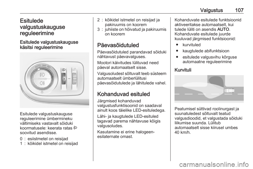 OPEL CROSSLAND X 2017.75  Omaniku käsiraamat (in Estonian) Valgustus107Esitulede
valgustuskauguse reguleerimine
Esitulede valgustuskauguse
käsitsi reguleerimine 
Esitulede valgustuskauguse
reguleerimine ümbermineku
vältimiseks vastavalt sõiduki
koormatuse