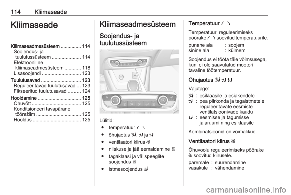 OPEL CROSSLAND X 2017.75 Omaniku käsiraamat (in Estonian) 114KliimaseadeKliimaseadeKliimaseadmesüsteem...............114
Soojendus- ja tuulutussüsteem .....................114
Elektrooniline kliimaseadmesüsteem ............118
Lisasoojendi ............... OPEL CROSSLAND X 2017.75 Omaniku käsiraamat (in Estonian) 114KliimaseadeKliimaseadeKliimaseadmesüsteem...............114
Soojendus- ja tuulutussüsteem .....................114
Elektrooniline kliimaseadmesüsteem ............118
Lisasoojendi ...............