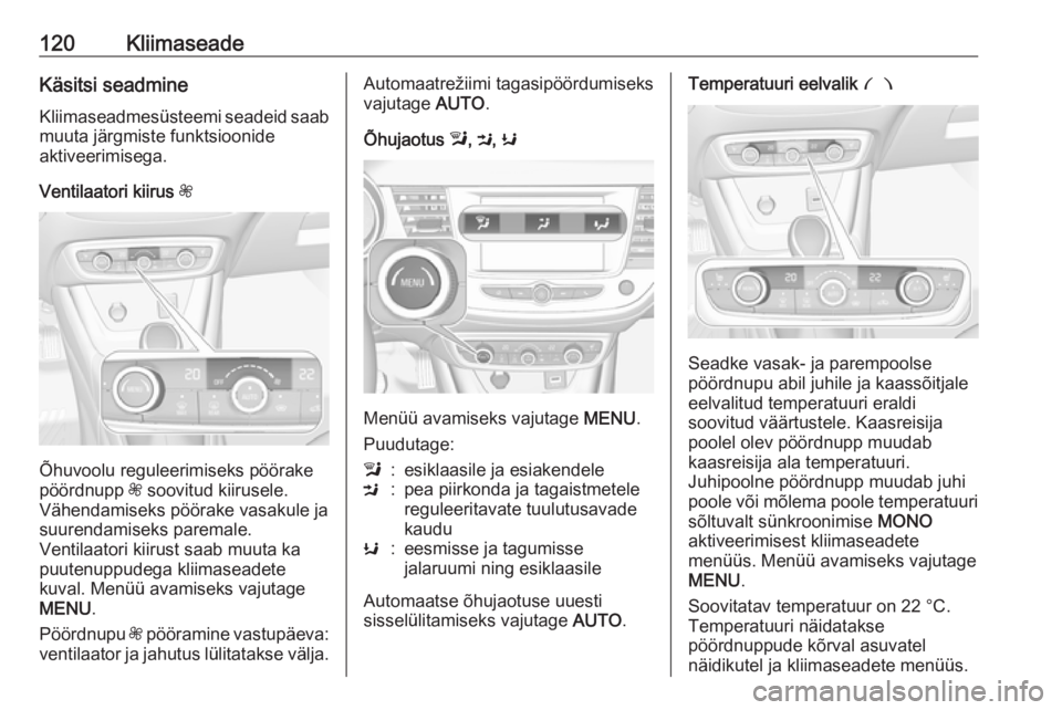 OPEL CROSSLAND X 2017.75 Omaniku käsiraamat (in Estonian) 120KliimaseadeKäsitsi seadmineKliimaseadmesüsteemi seadeid saabmuuta järgmiste funktsioonide
aktiveerimisega.
Ventilaatori kiirus Z
Õhuvoolu reguleerimiseks pöörake
pöördnupp Z soovitud kiir OPEL CROSSLAND X 2017.75 Omaniku käsiraamat (in Estonian) 120KliimaseadeKäsitsi seadmineKliimaseadmesüsteemi seadeid saabmuuta järgmiste funktsioonide
aktiveerimisega.
Ventilaatori kiirus Z
Õhuvoolu reguleerimiseks pöörake
pöördnupp Z soovitud kiir