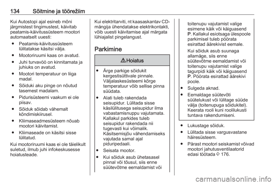 OPEL CROSSLAND X 2017.75  Omaniku käsiraamat (in Estonian) 134Sõitmine ja töörežiimKui Autostopi ajal esineb mõni
järgmistest tingimustest, käivitab
peatamis-käivitussüsteem mootori
automaatselt uuesti:
● Peatamis-käivitussüsteem lülitatakse kä