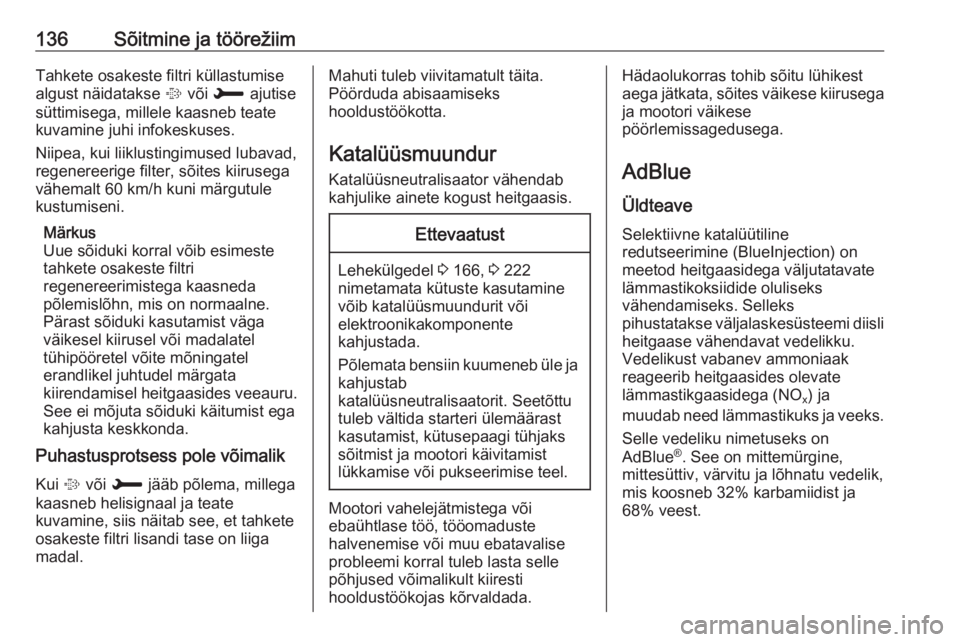 OPEL CROSSLAND X 2017.75  Omaniku käsiraamat (in Estonian) 136Sõitmine ja töörežiimTahkete osakeste filtri küllastumise
algust näidatakse  % või  H  ajutise
süttimisega, millele kaasneb teate
kuvamine juhi infokeskuses.
Niipea, kui liiklustingimused l