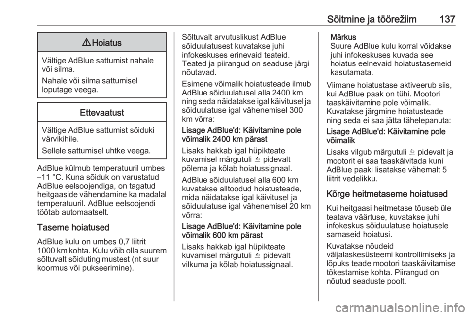 OPEL CROSSLAND X 2017.75  Omaniku käsiraamat (in Estonian) Sõitmine ja töörežiim1379Hoiatus
Vältige AdBlue sattumist nahale
või silma.
Nahale või silma sattumisel
loputage veega.
Ettevaatust
Vältige AdBlue sattumist sõiduki
värvikihile.
Sellele satt