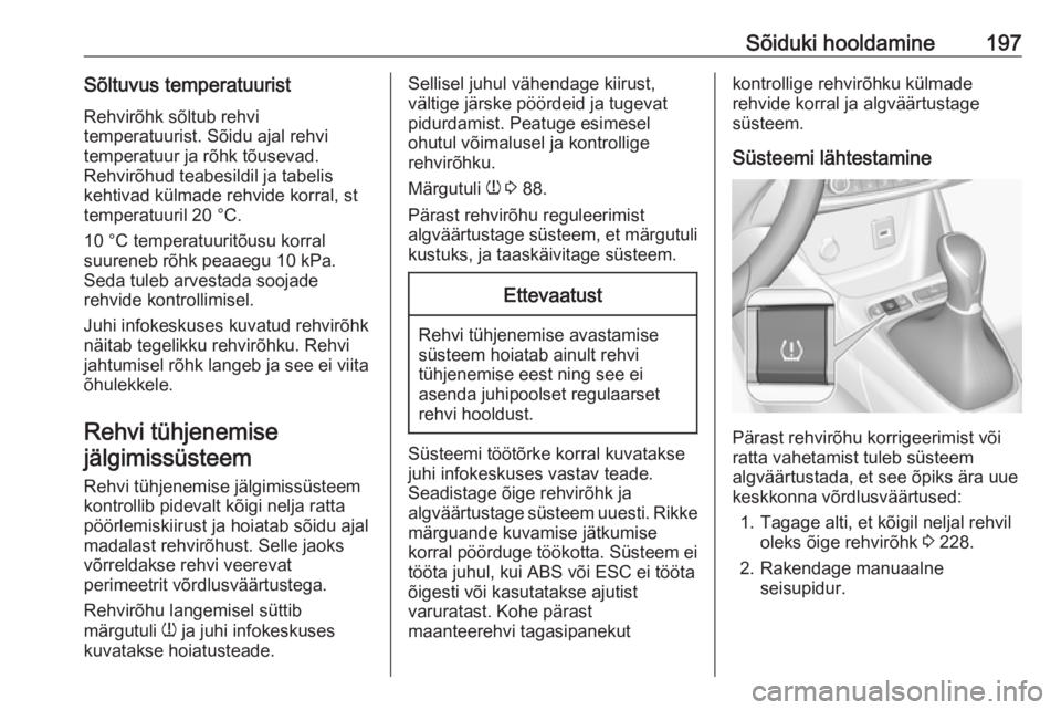 OPEL CROSSLAND X 2017.75  Omaniku käsiraamat (in Estonian) Sõiduki hooldamine197Sõltuvus temperatuuristRehvirõhk sõltub rehvi
temperatuurist. Sõidu ajal rehvi
temperatuur ja rõhk tõusevad.
Rehvirõhud teabesildil ja tabelis
kehtivad külmade rehvide ko