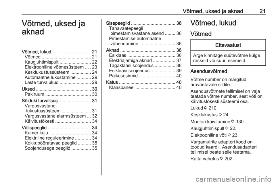 OPEL CROSSLAND X 2017.75  Omaniku käsiraamat (in Estonian) Võtmed, uksed ja aknad21Võtmed, uksed ja
aknadVõtmed, lukud .............................. 21
Võtmed ...................................... 21
Kaugjuhtimispult ........................22
Elektroon