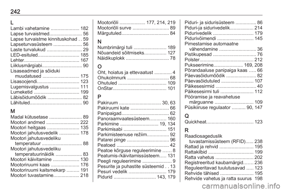 OPEL CROSSLAND X 2017.75  Omaniku käsiraamat (in Estonian) 242L
Lambi vahetamine  .....................182
Lapse turvaistmed ........................56
Lapse turvaistme kinnituskohad  ..59
Lapseturvasüsteem  .....................56
Laste turvalukud  ........