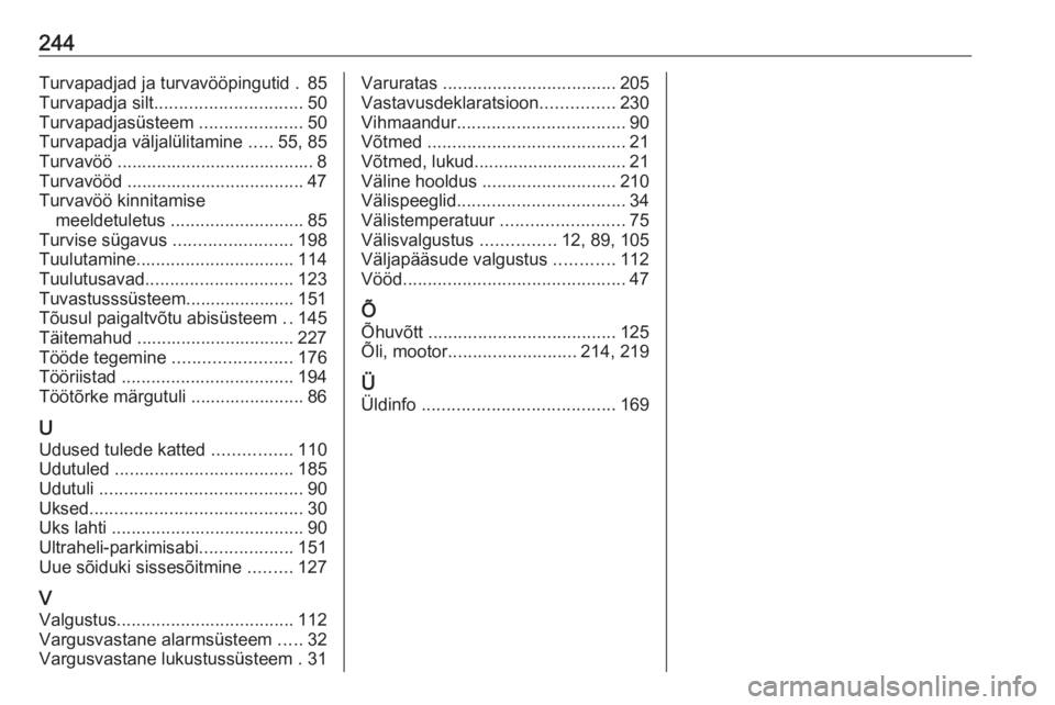 OPEL CROSSLAND X 2017.75  Omaniku käsiraamat (in Estonian) 244Turvapadjad ja turvavööpingutid . 85
Turvapadja silt .............................. 50
Turvapadjasüsteem  .....................50
Turvapadja väljalülitamine  .....55, 85
Turvavöö ...........