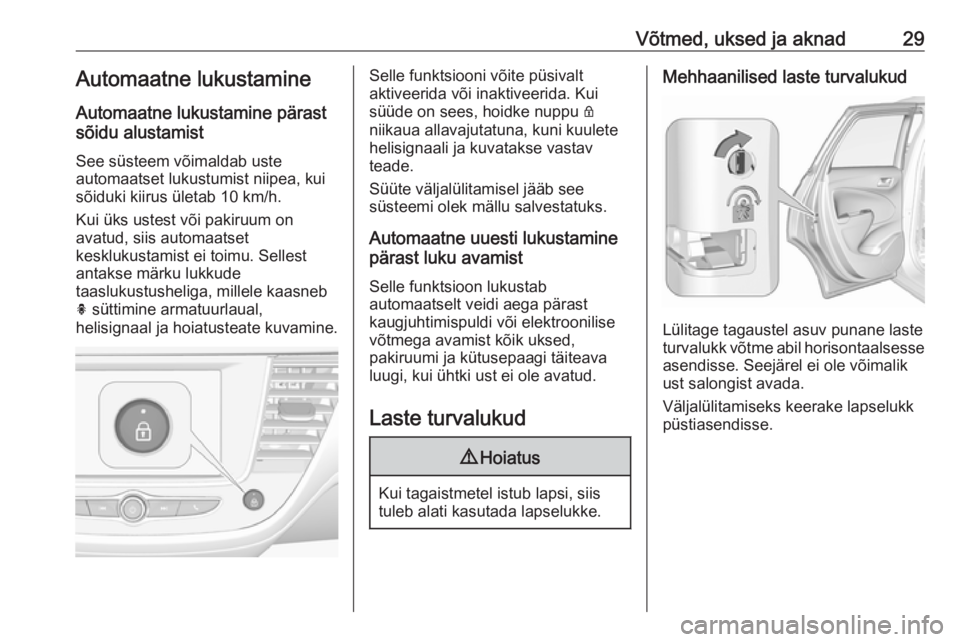 OPEL CROSSLAND X 2017.75  Omaniku käsiraamat (in Estonian) Võtmed, uksed ja aknad29Automaatne lukustamine
Automaatne lukustamine pärast
sõidu alustamist
See süsteem võimaldab uste
automaatset lukustumist niipea, kui
sõiduki kiirus ületab 10 km/h.
Kui �