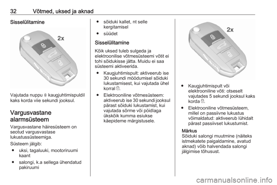 OPEL CROSSLAND X 2017.75  Omaniku käsiraamat (in Estonian) 32Võtmed, uksed ja aknadSisselülitamine
Vajutada nuppu N kaugjuhtimispuldil
kaks korda viie sekundi jooksul.
Vargusvastane
alarmsüsteem
Vargusvastane häiresüsteem on
seotud vargusvastase
lukustus