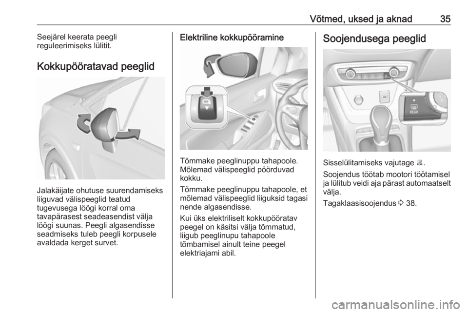 OPEL CROSSLAND X 2017.75  Omaniku käsiraamat (in Estonian) Võtmed, uksed ja aknad35Seejärel keerata peegli
reguleerimiseks lülitit.
Kokkupööratavad peeglid
Jalakäijate ohutuse suurendamiseks
liiguvad välispeeglid teatud
tugevusega löögi korral oma
ta
