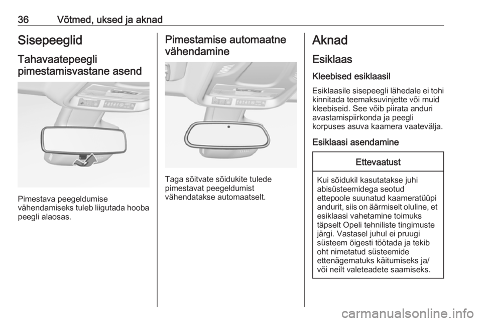 OPEL CROSSLAND X 2017.75  Omaniku käsiraamat (in Estonian) 36Võtmed, uksed ja aknadSisepeeglid
Tahavaatepeegli pimestamisvastane asend
Pimestava peegeldumise
vähendamiseks tuleb liigutada hooba
peegli alaosas.
Pimestamise automaatne
vähendamine
Taga sõitv