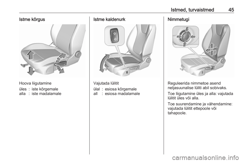 OPEL CROSSLAND X 2017.75  Omaniku käsiraamat (in Estonian) Istmed, turvaistmed45Istme kõrgus
Hoova liigutamine
üles:iste kõrgemalealla:iste madalamaleIstme kaldenurk
Vajutada lülitit
ülal:esiosa kõrgemaleall:esiosa madalamaleNimmetugi
Reguleerida nimmet