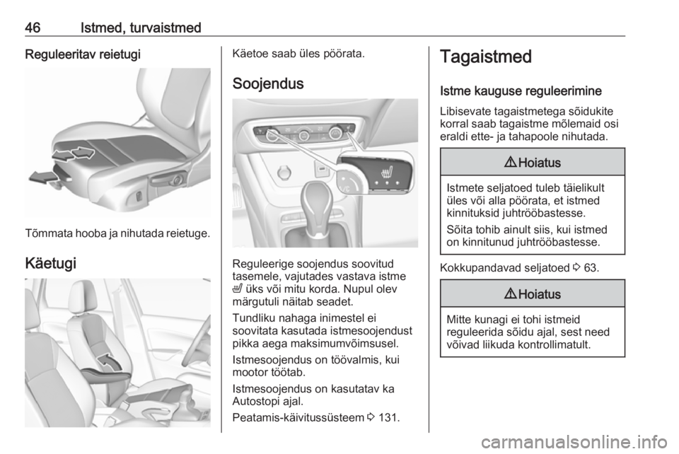 OPEL CROSSLAND X 2017.75  Omaniku käsiraamat (in Estonian) 46Istmed, turvaistmedReguleeritav reietugi
Tõmmata hooba ja nihutada reietuge.Käetugi
Käetoe saab üles pöörata.
Soojendus
Reguleerige soojendus soovitud
tasemele, vajutades vastava istme
ß  ük