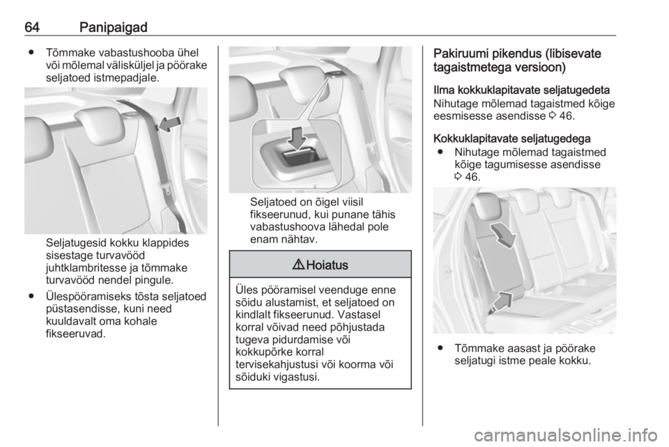 OPEL CROSSLAND X 2017.75  Omaniku käsiraamat (in Estonian) 64Panipaigad● Tõmmake vabastushooba ühelvõi mõlemal välisküljel ja pöörakeseljatoed istmepadjale.
Seljatugesid kokku klappides
sisestage turvavööd
juhtklambritesse ja tõmmake
turvavööd 