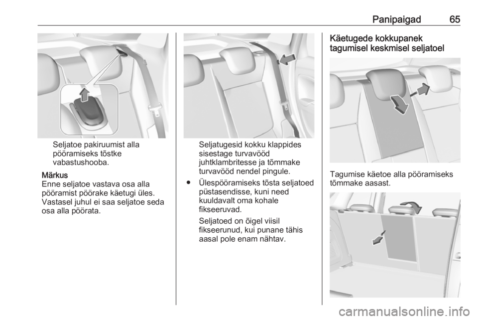 OPEL CROSSLAND X 2017.75  Omaniku käsiraamat (in Estonian) Panipaigad65
Seljatoe pakiruumist alla
pööramiseks tõstke
vabastushooba.
Märkus
Enne seljatoe vastava osa alla pööramist pöörake käetugi üles.
Vastasel juhul ei saa seljatoe seda
osa alla p�